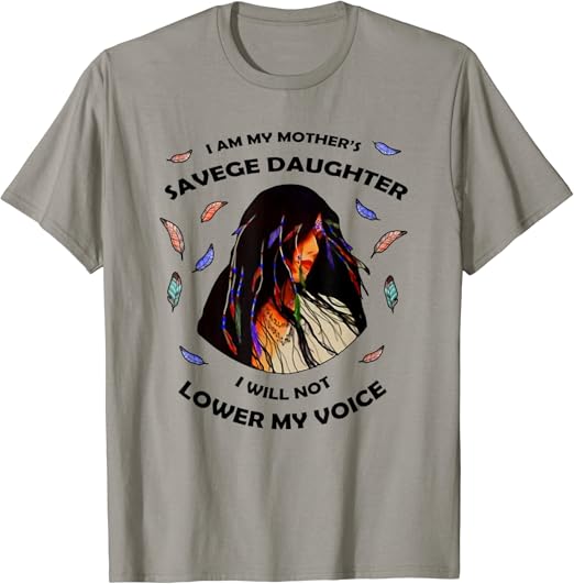 I Am My Mother's Savage Daughter I Am My Mother's Savage Daughter I Will Not Lower My Voice T-Shirt
